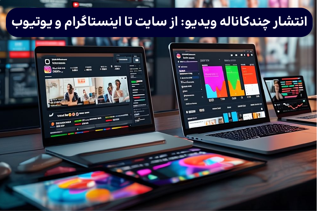 انتشار چندکاناله ویدیو: از سایت تا اینستاگرام و یوتیوب